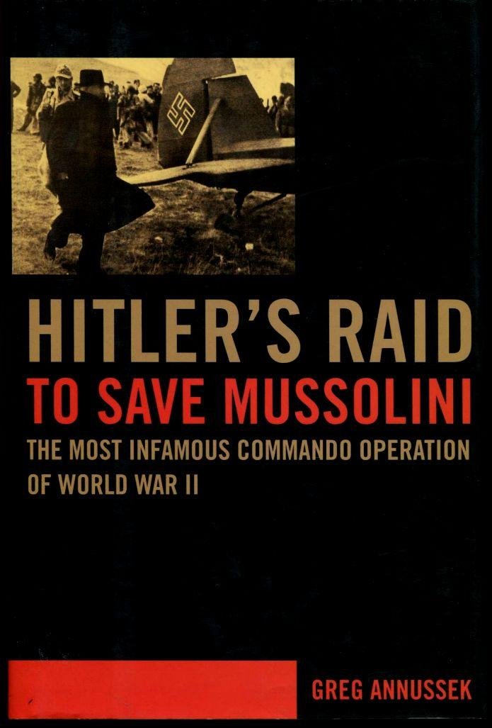 Hitler's Raid to Save Mussolini: The Most Infamous Commando Operation of World War II Politics & History