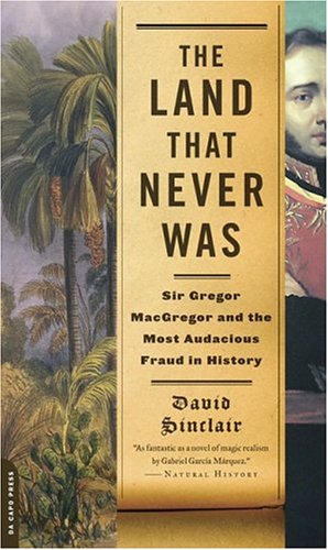 The Land That Never Was: Sir Gregor Macgregor and the Most Audacious Fraud in History book