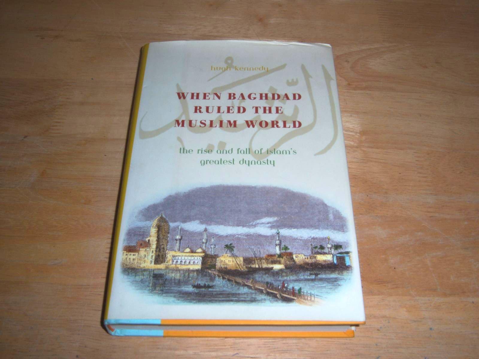 When Baghdad Ruled the Muslim World: The Rise and Fall of Islam's Greatest Dynasty Social Sciences