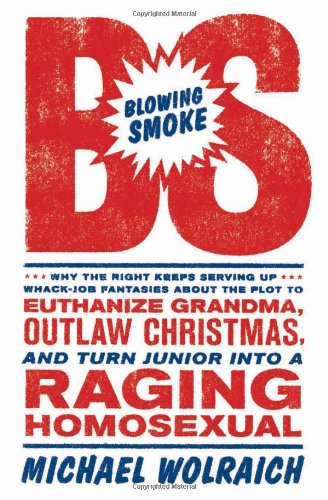 Blowing Smoke: Why the Right Keeps Serving Up Whack-Job Fantasies about the Plot to Euthanize Grandma, Outlaw Christmas, and Turn Junior into a Raging Homosexual Books