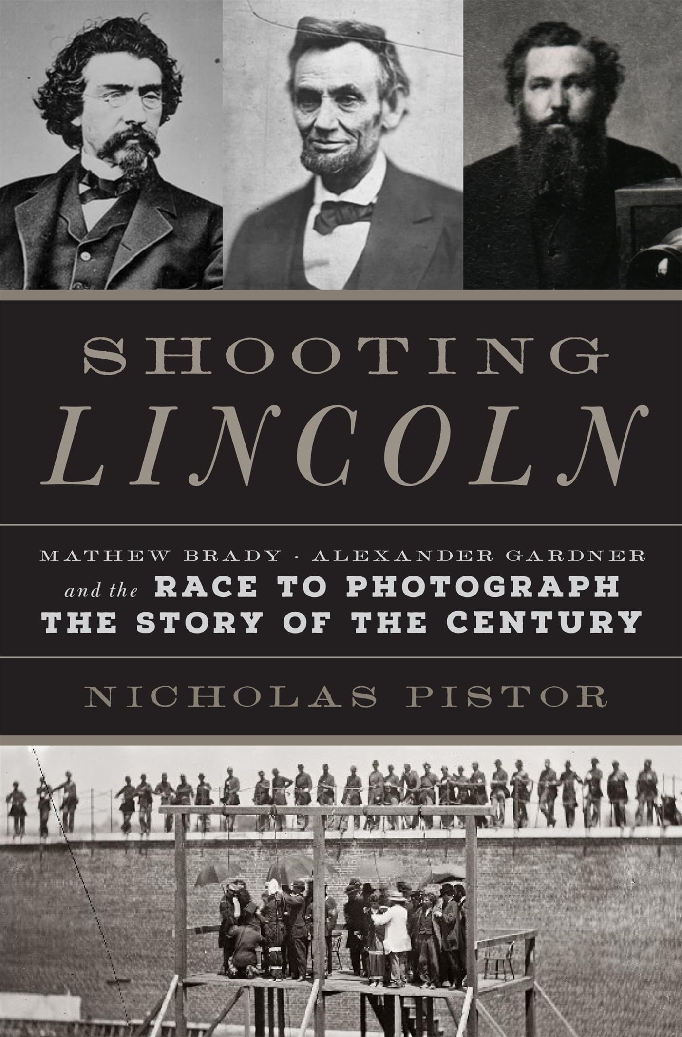 Shooting Lincoln: Mathew Brady, Alexander Gardner, and the Race to Photograph the Story of the Century Arts & Music