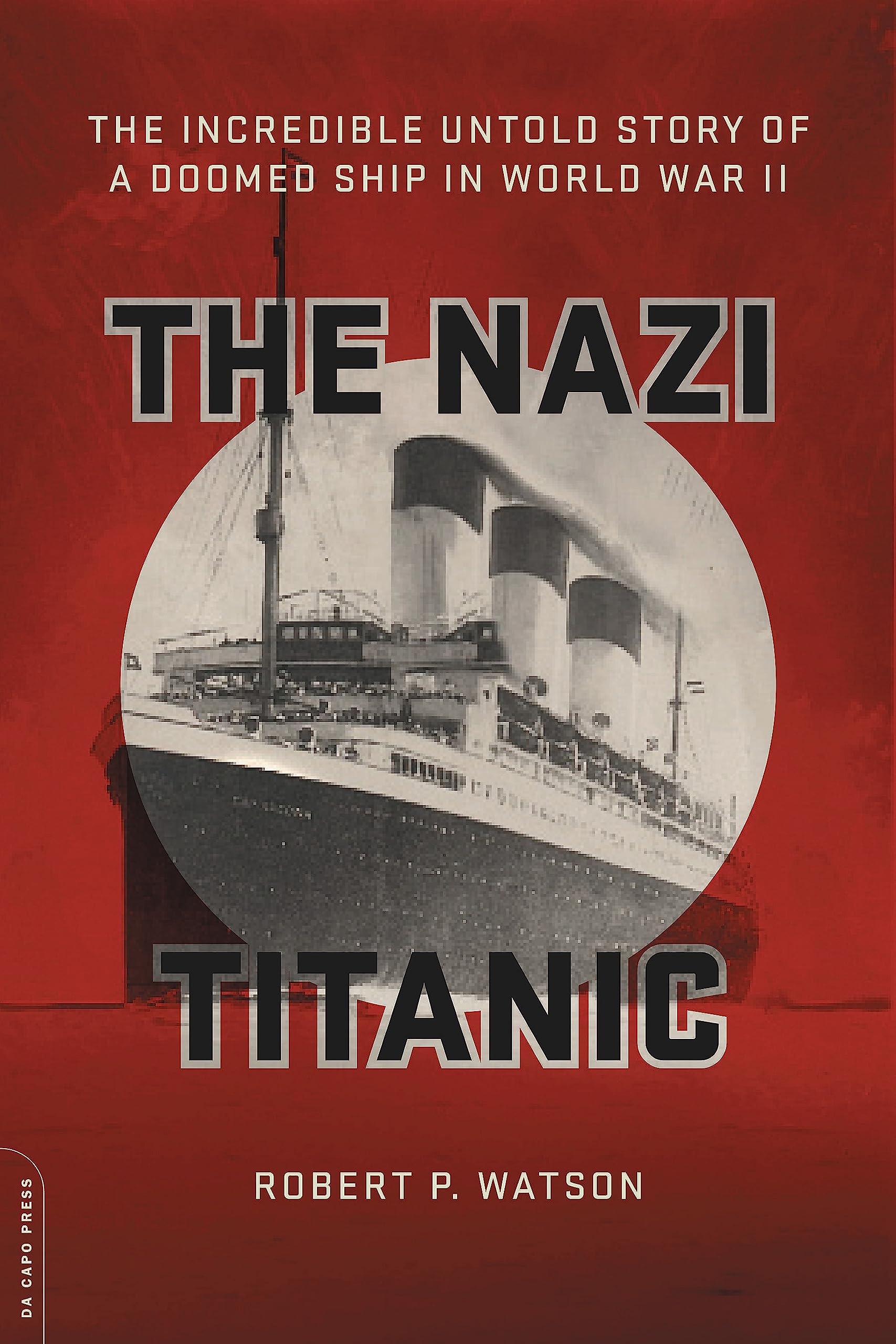 The Nazi Titanic: The Incredible Untold Story of a Doomed Ship in World War II Social Sciences