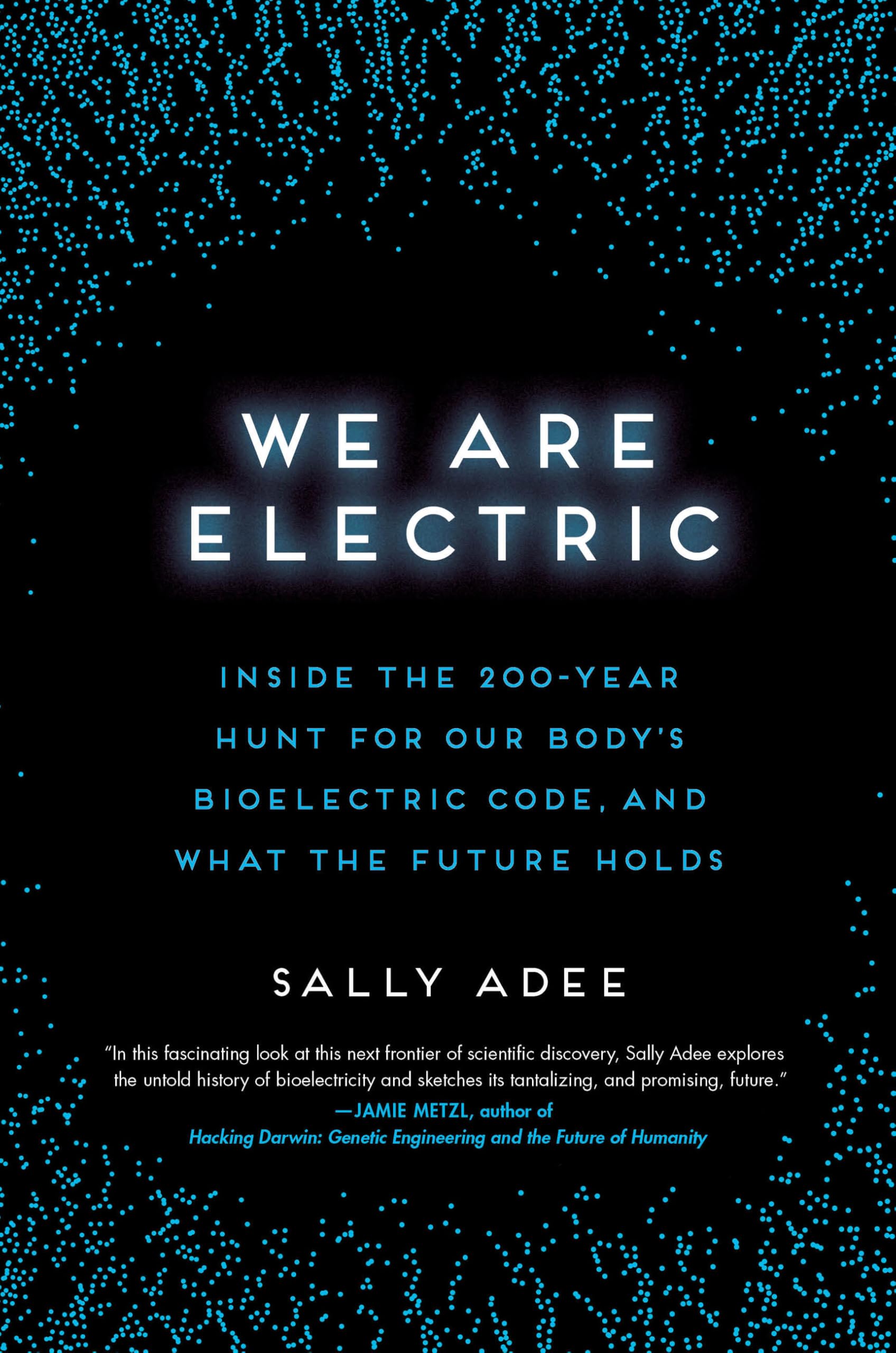 We Are Electric: Inside the 200-Year Hunt for Our Body's Bioelectric Code, and What the Future Holds Medicine