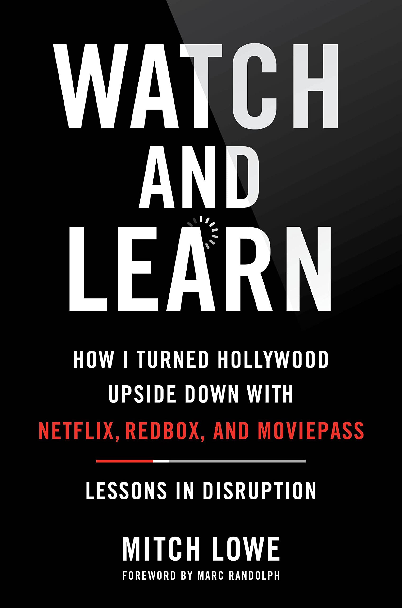 Watch and Learn: How I Turned Hollywood Upside Down with Netflix, Redbox, and MoviePass―Lessons in Disruption Politics & Society