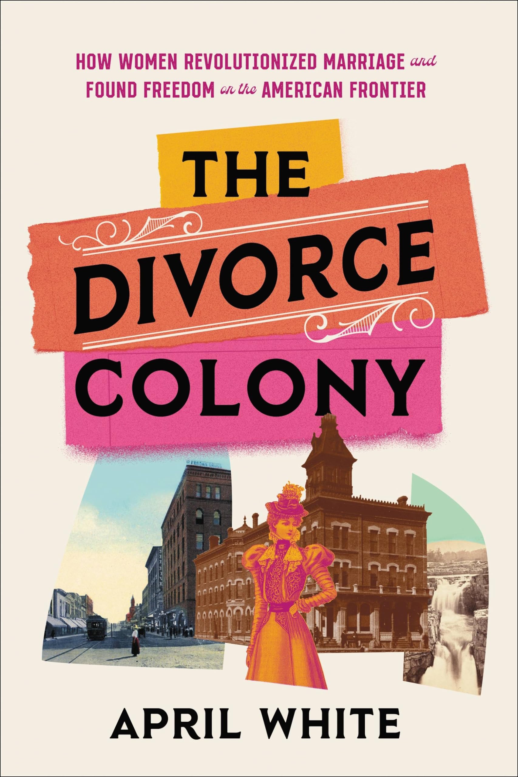 The Divorce Colony: How Women Revolutionized Marriage and Found Freedom on the American Frontier Partnership & Love