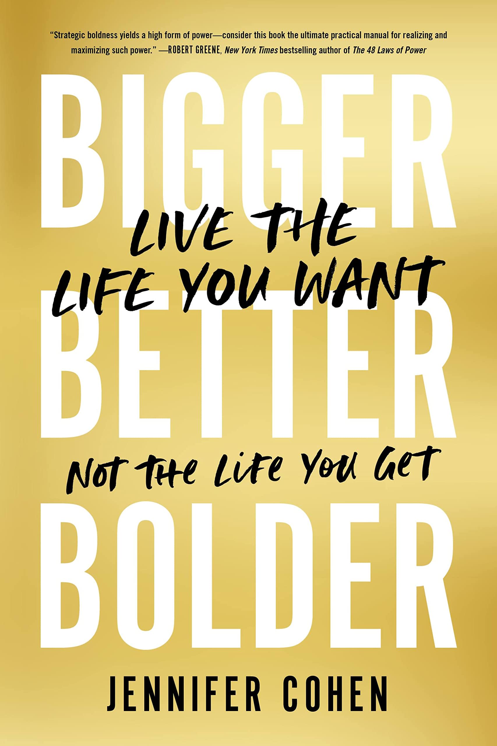 Bigger, Better, Bolder: Live the Life You Want, Not the Life You Get Business, Finance & Career