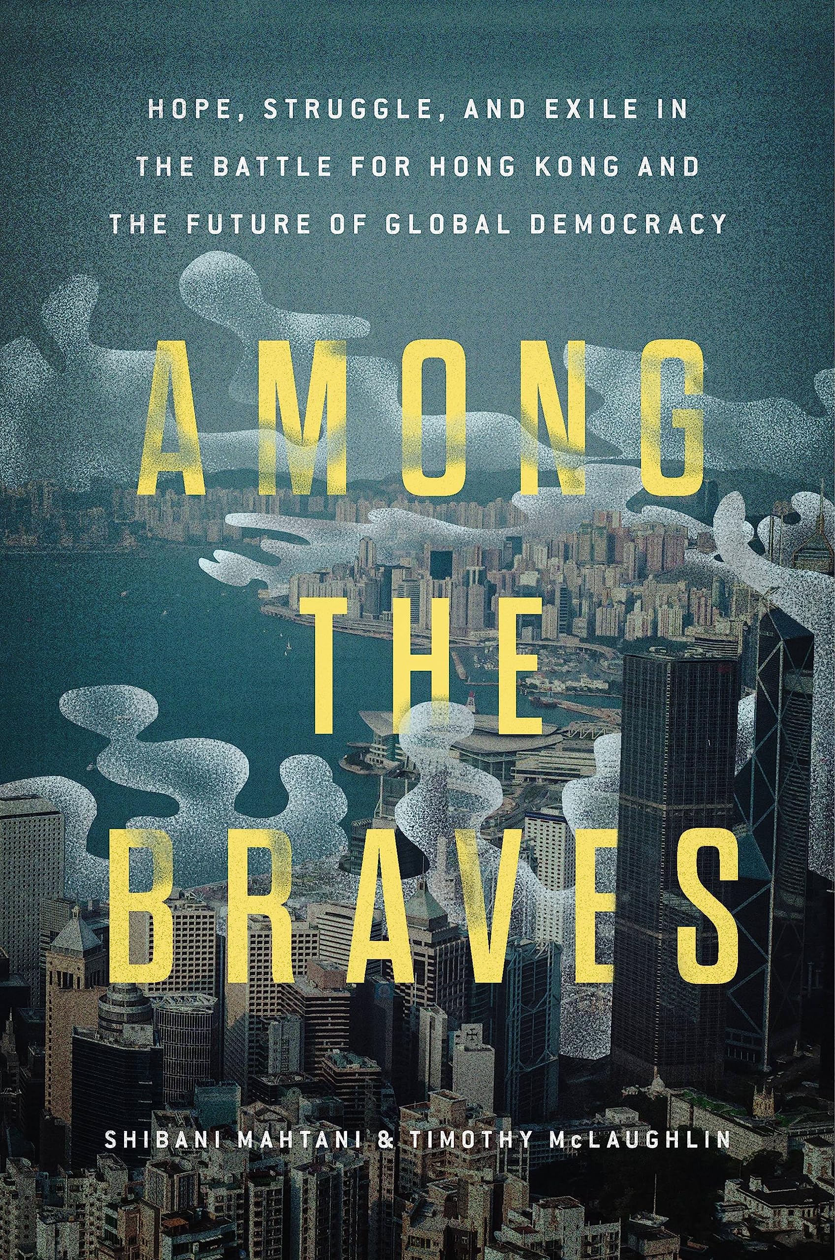Among the Braves: Hope, Struggle, and Exile in the Battle for Hong Kong and the Future of Global Democracy Politics & Society