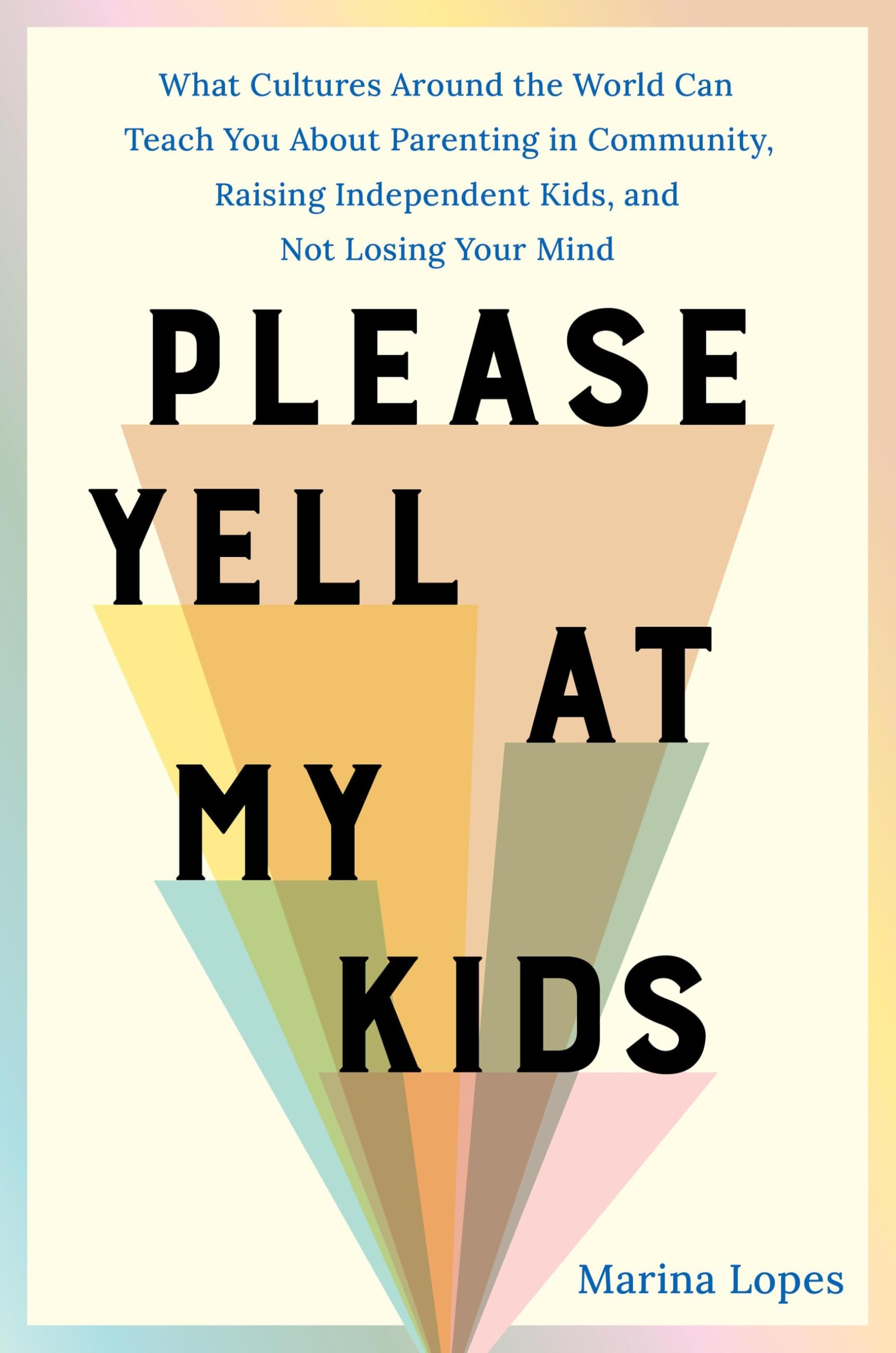 Please Yell at My Kids: What Cultures Around the World Can Teach You About Parenting in Community, Raising Independent Kids, and Not Losing Your Mind Partnership & Love
