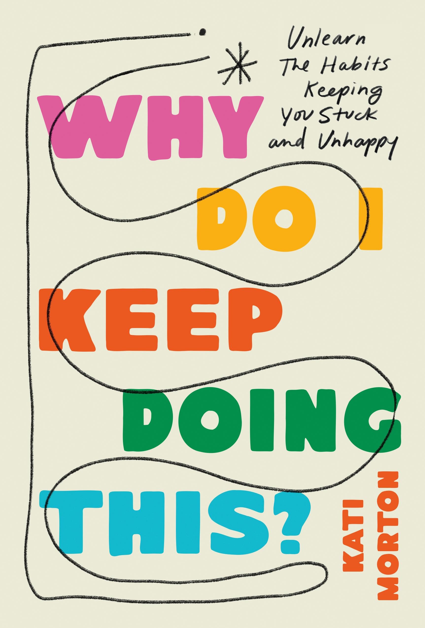 Why Do I Keep Doing This?: Unlearn the Habits Keeping You Stuck and Unhappy Medicine