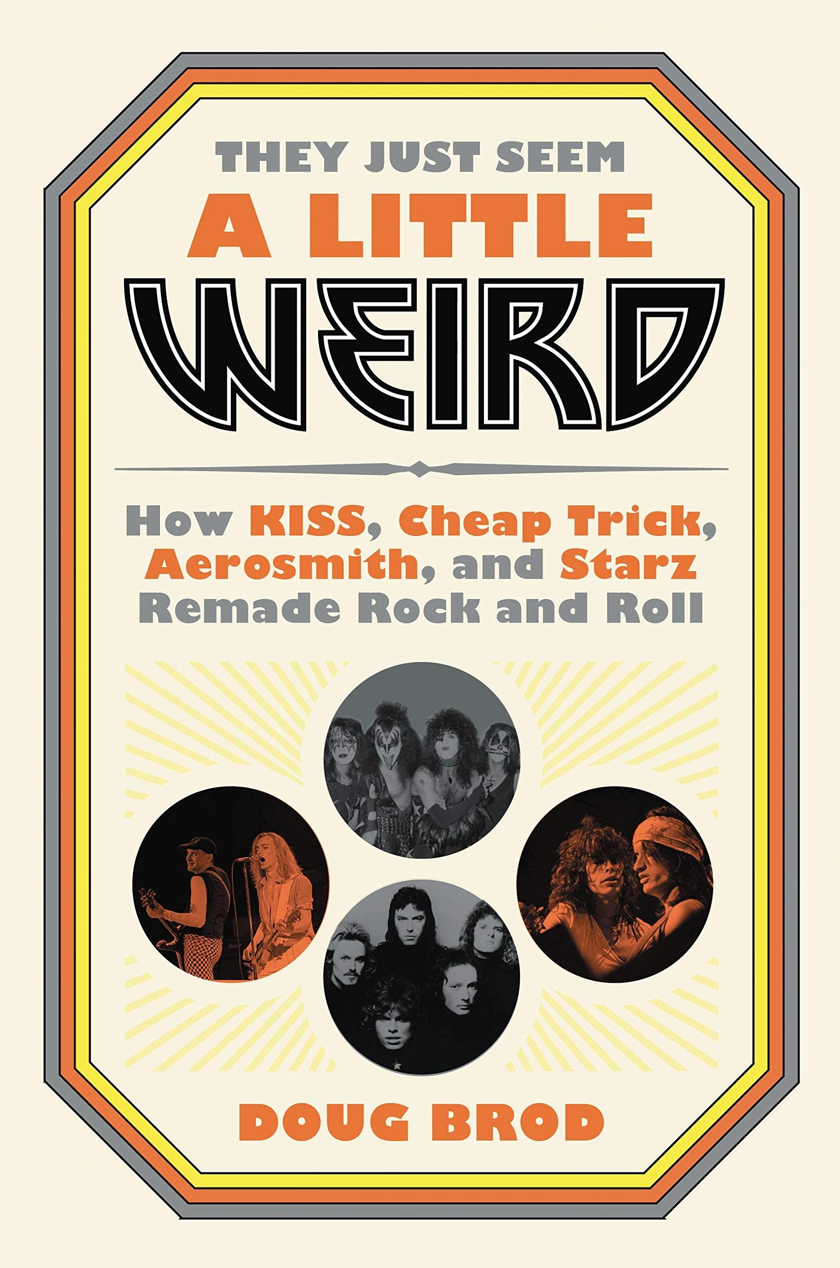 They Just Seem a Little Weird: How KISS, Cheap Trick, Aerosmith, and Starz Remade Rock and Roll Pop culture