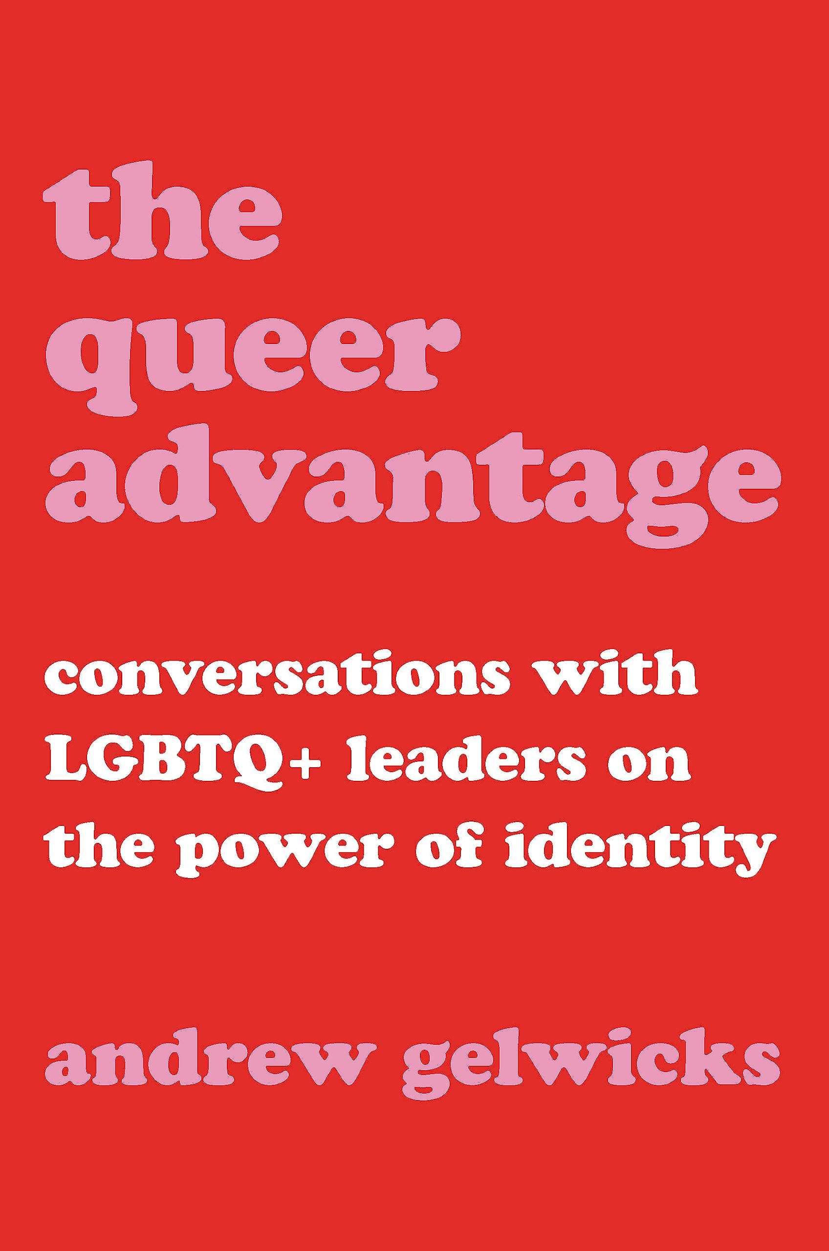 The Queer Advantage: Conversations with LGBTQ+ Leaders on the Power of Identity Books