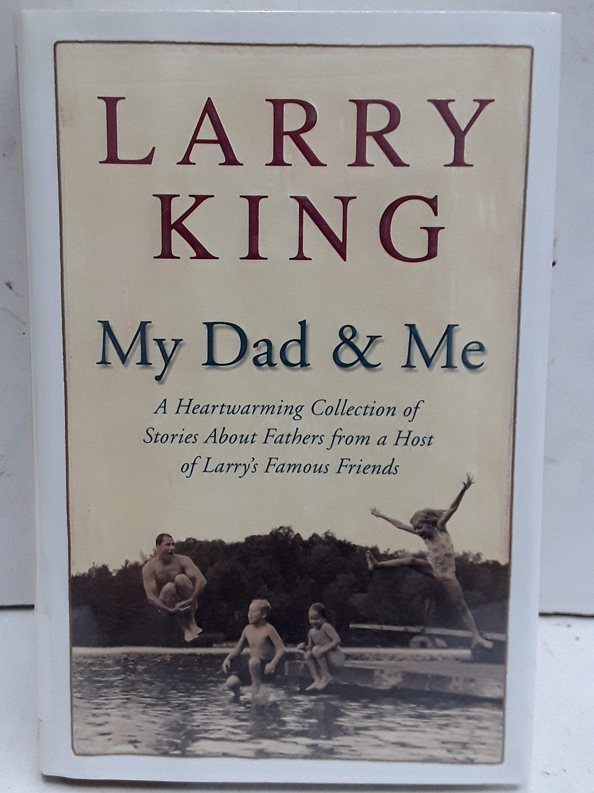 My Dad and Me: A Heartwarming Collection of Stories About Fathers from a Host of Larry's Famous Friends Parents & Children