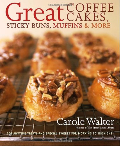 Great Coffee Cakes, Sticky Buns, Muffins & More: 200 Anytime Treats and Special Sweets for Morning to Midnight Leisure, Home & Garden