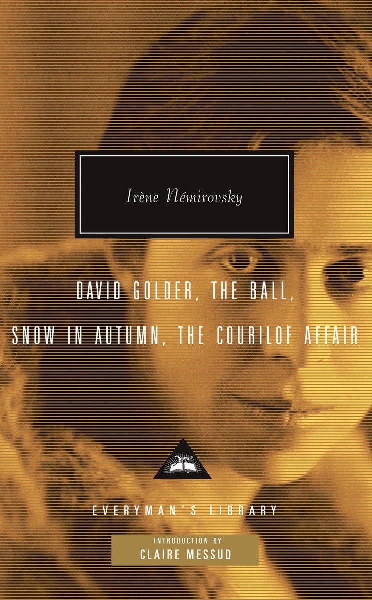 David Golder, The Ball, Snow in Autumn, The Courilof Affair: Introduction by Claire Messud (Everyman's Library Contemporary Classics Series) Essays & Short Stories