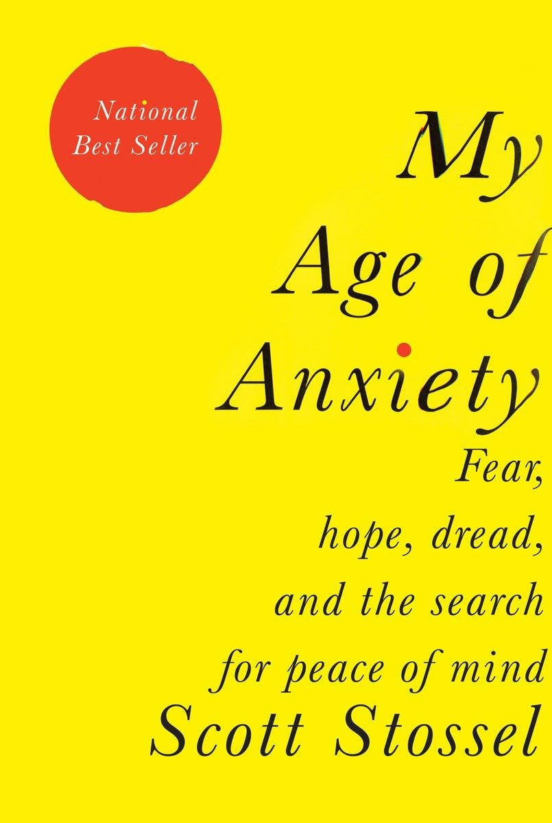 My Age of Anxiety: Fear, Hope, Dread, and the Search for Peace of Mind Medicine