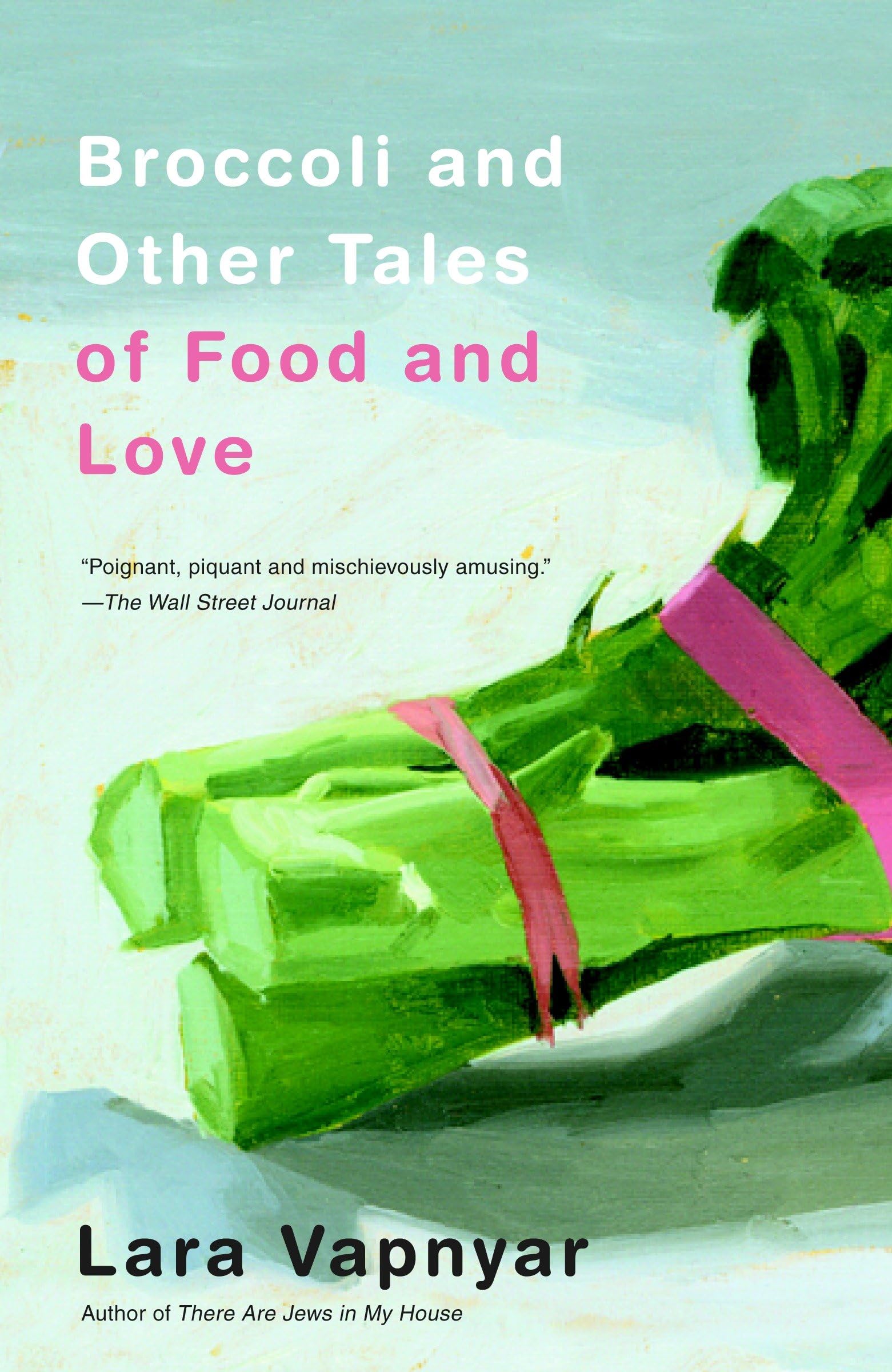 Broccoli and Other Tales of Food and Love: Stories Essays & Short Stories
