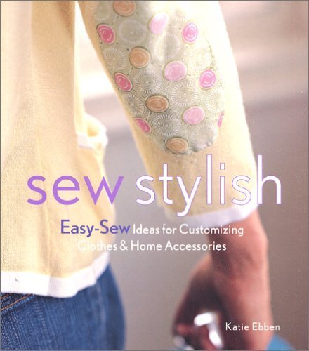 Sew Stylish: Easy-Sew Ideas for Customizing Clothes And Home Accessories Hobbies & Crafts