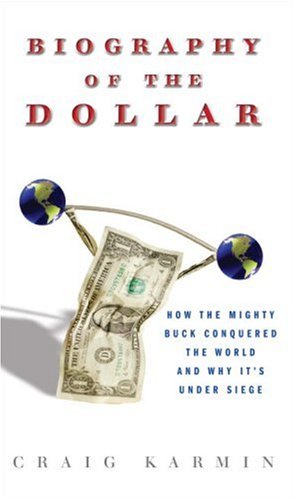 Biography of the Dollar: How the Mighty Buck Conquered the World and Why It's Under Siege Business, Finance & Career