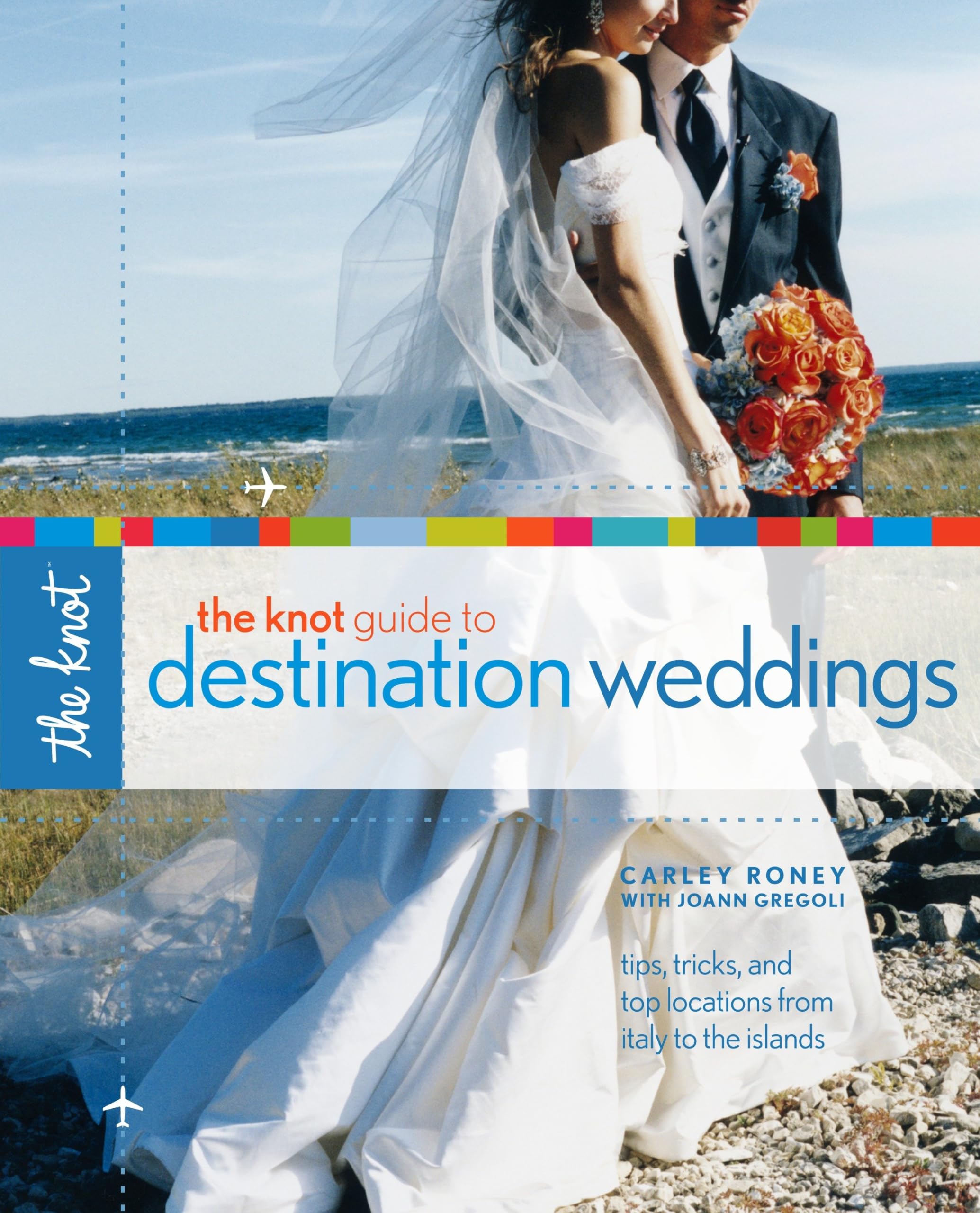 The Knot Guide to Destination Weddings: Tips, Tricks, and Top Locations from Italy to the Islands Business, Finance & Career