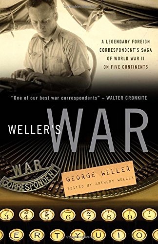 Weller's War: A Legendary Foreign Correspondent's Saga of World War II on Five Continents Politics & History