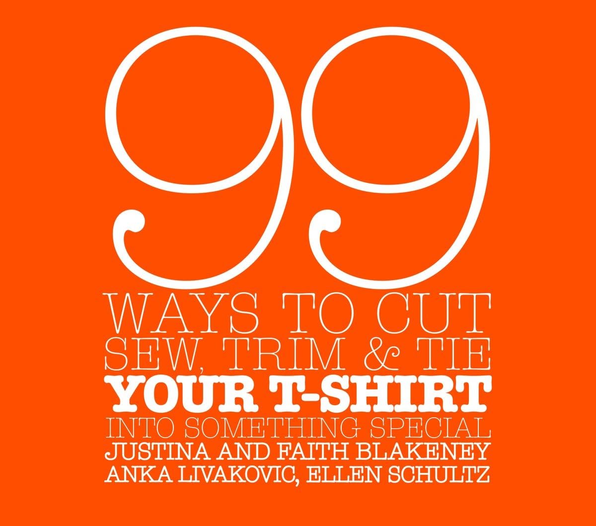 99 Ways to Cut, Sew, Trim, and Tie Your T-Shirt into Something Special Film, Art & Culture