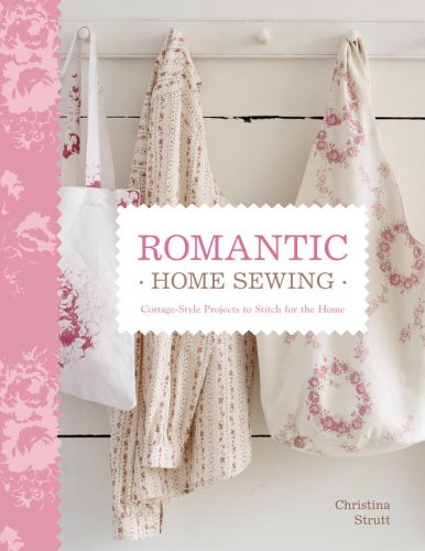 Romantic Home Sewing: Cottage-style Projects to Stitch for the Home Hobbies & Crafts