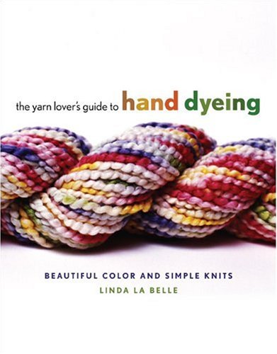 The Yarn Lover's Guide to Hand Dyeing: Beautiful Color and Simple Knits Film, Art & Culture