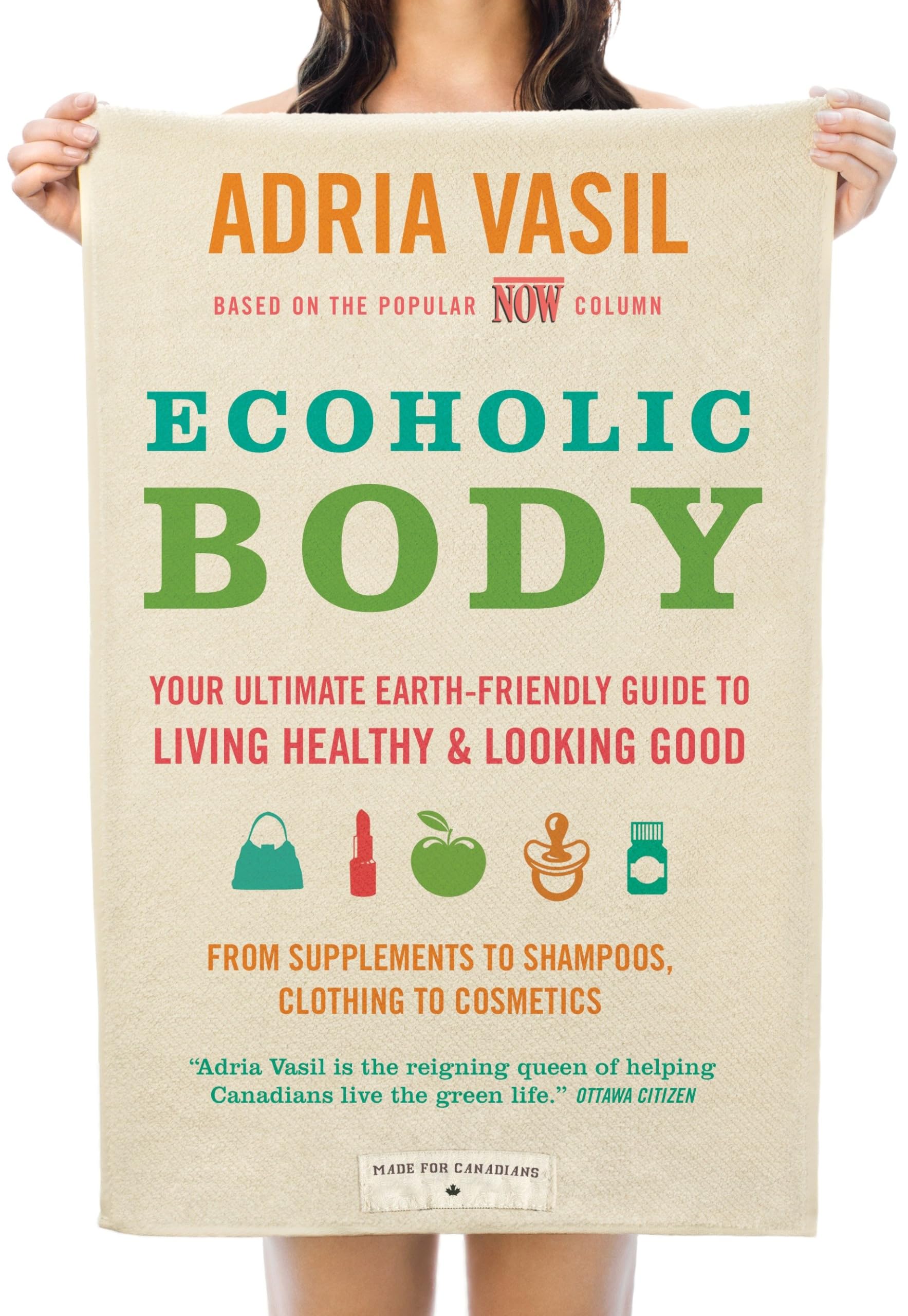 Ecoholic Body: Your Ultimate Earth-Friendly Guide to Living Healthy and Looking Good Business & Technology