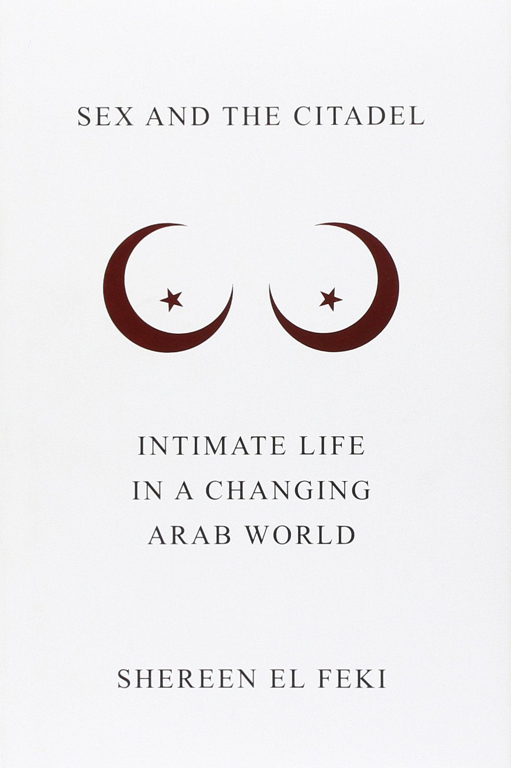 Sex and the Citadel: Intimate Life in a Changing Arab World Books