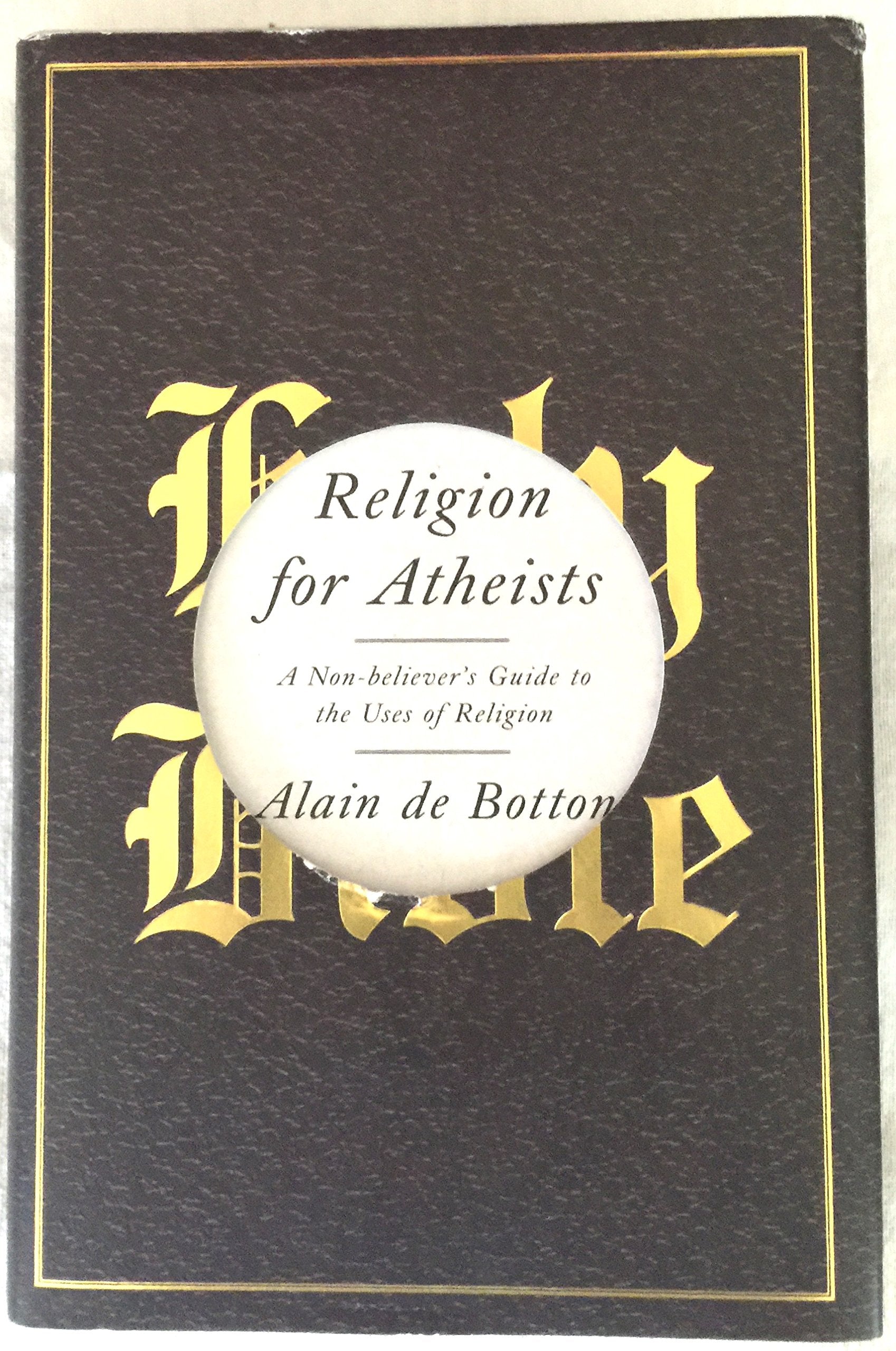 Religion for Atheists: A Non-Believer's Guide to the Uses of Religion Philosophy