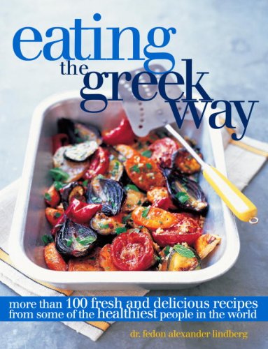 Eating the Greek Way: More Than 100 Fresh and Delicious Recipes from Some of the Healthiest People in the World book