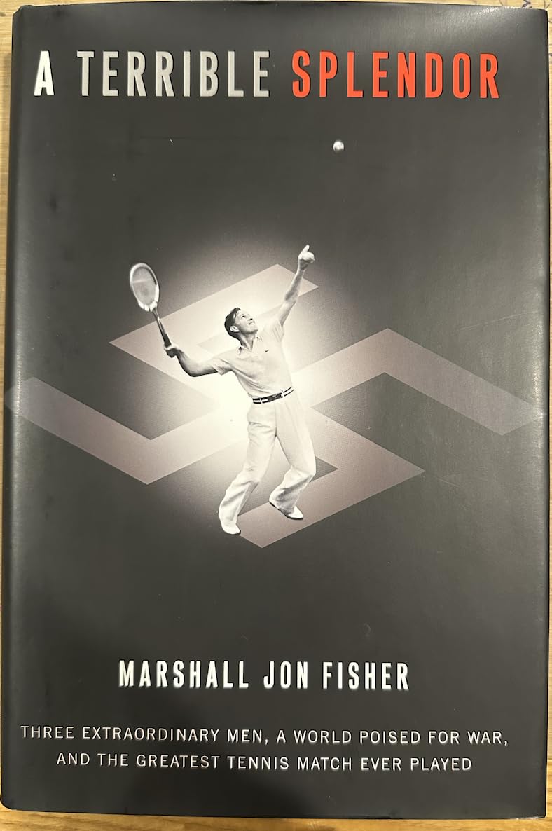 A Terrible Splendor: Three Extraordinary Men, A World Poised for War, and the Greatest Tennis Match Ever Played Politics & History