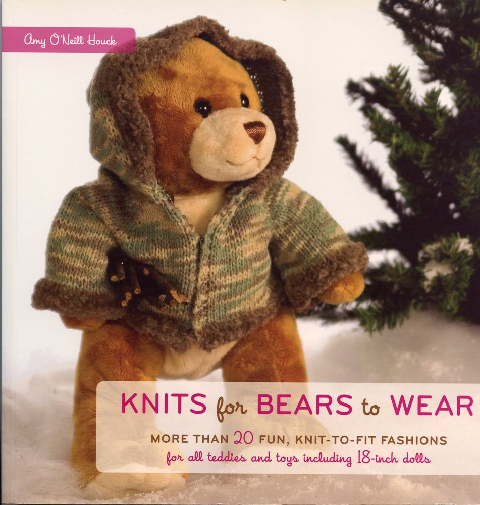 Knits for Bears to Wear: More Than 20 Fun, Knit-to-Fit Fashions for all Teddies and Toys Including 18-inch Dolls Hobbies & Crafts