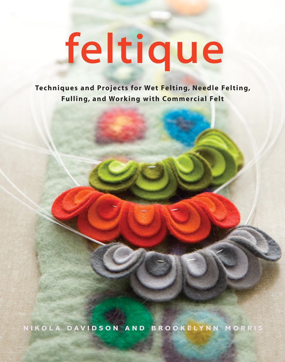 Feltique: Techniques and Projects for Wet Felting, Needle Felting, Fulling, and Working with Commercial Felt Hobbies & Crafts