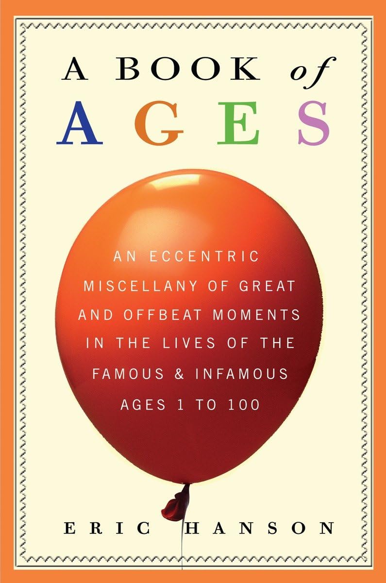 A Book of Ages: An Eccentric Miscellany of Great and Offbeat Moments in the Lives of the Famous and Infamous, Ages 1 to 100 Social Sciences
