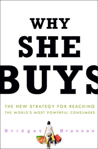 Why She Buys: The New Strategy for Reaching the World's Most Powerful Consumers Business, Finance & Career