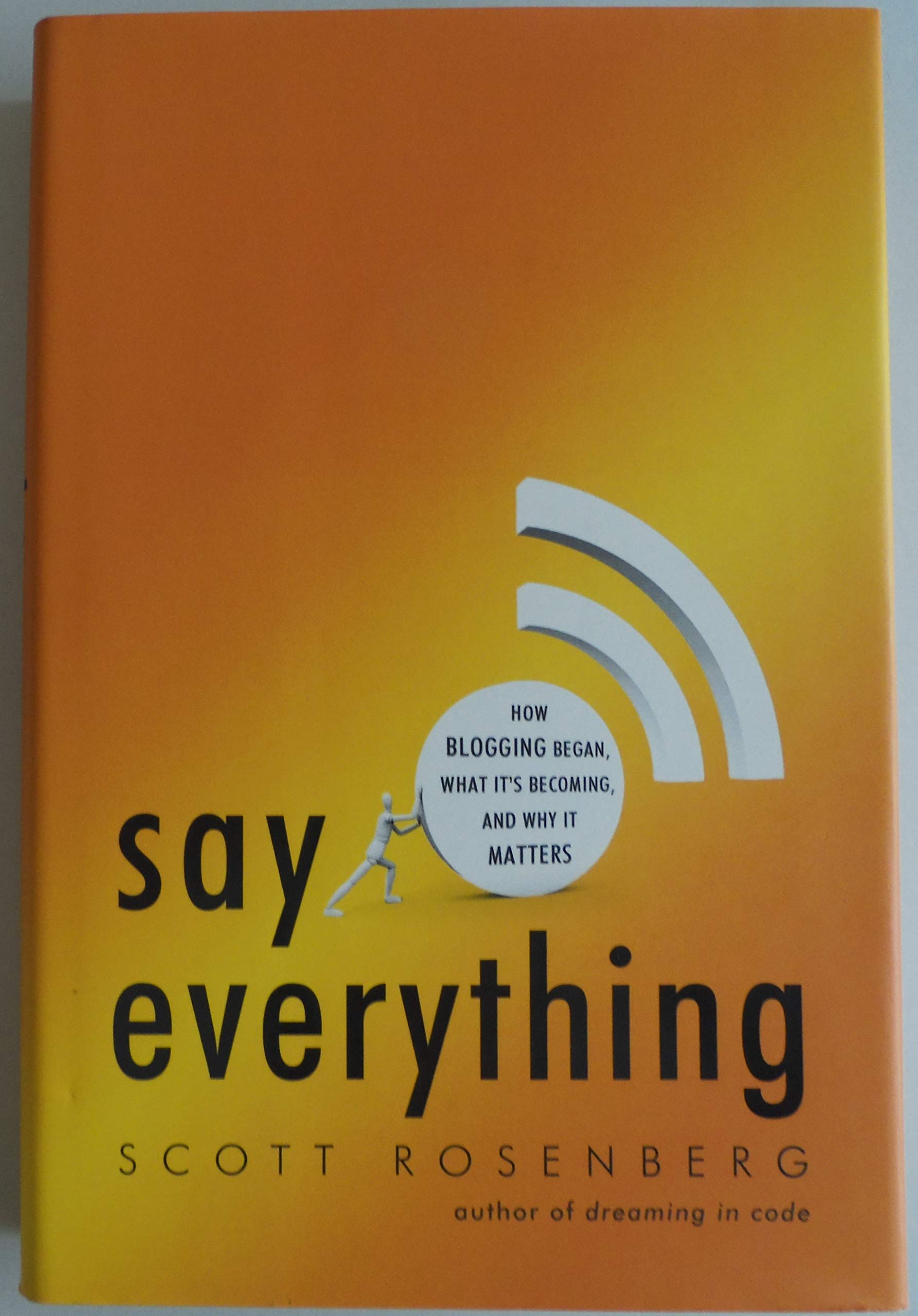 Say Everything: How Blogging Began, What It's Becoming, and Why It Matters Social Sciences