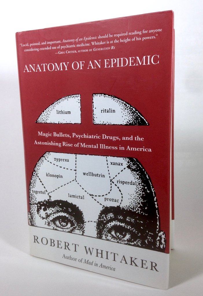 Anatomy of an Epidemic: Magic Bullets, Psychiatric Drugs, and the Astonishing Rise of Mental Illness in America Medicine