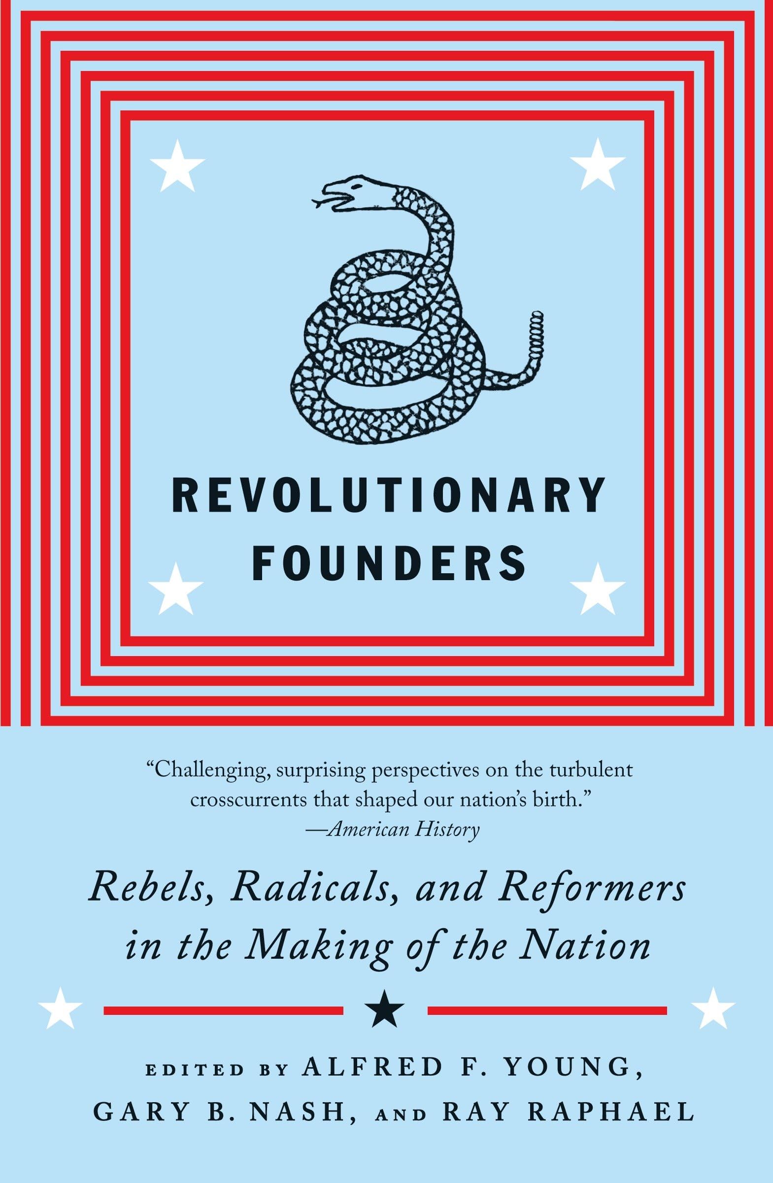 Revolutionary Founders: Rebels, Radicals, and Reformers in the Making of the Nation book