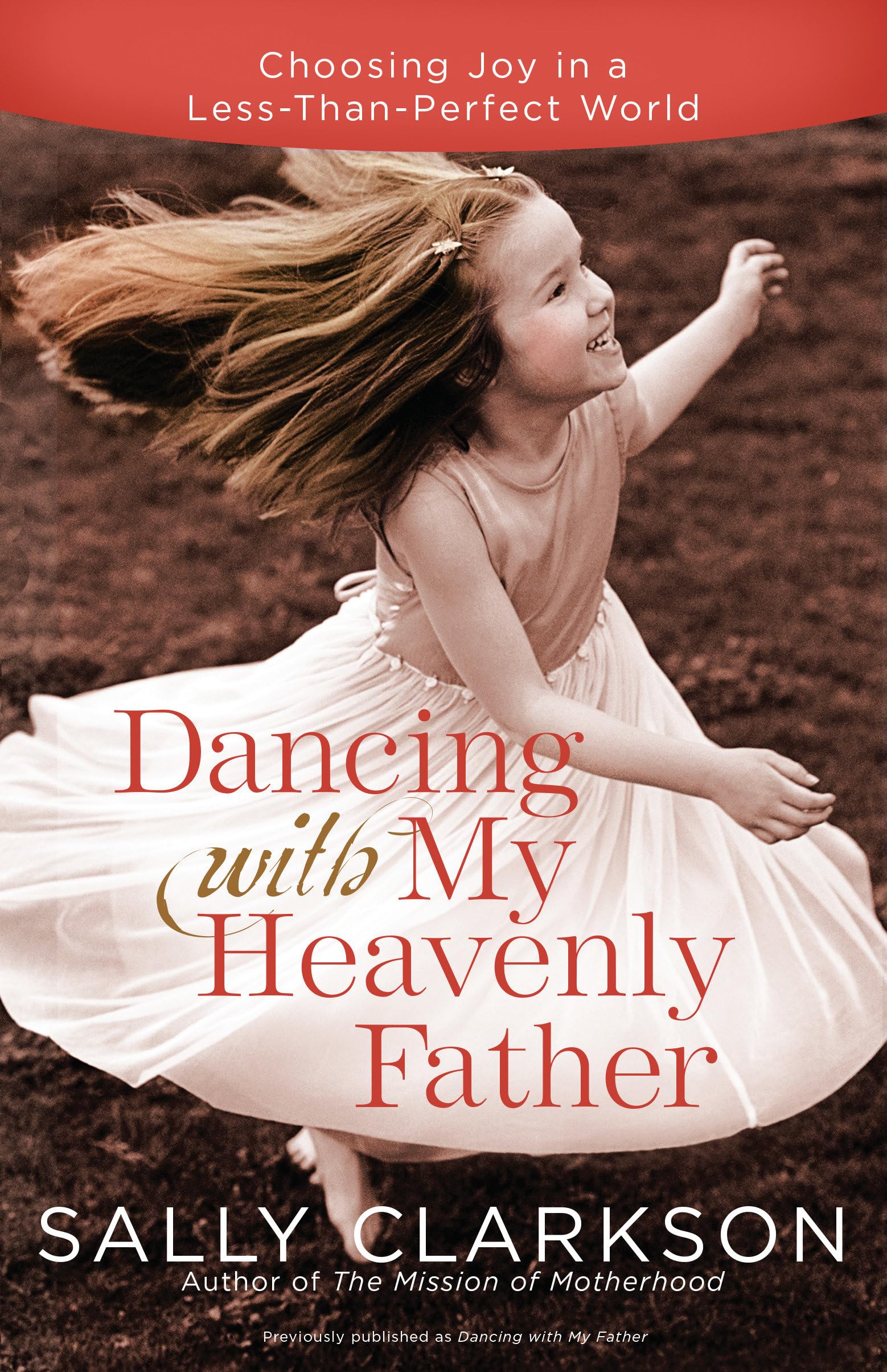 Dancing with My Heavenly Father: Choosing Joy in a Less-Than-Perfect World Inspiring women