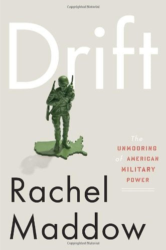 Drift: The Unmooring of American Military Power First Edition Ed. Rachel Maddow Books