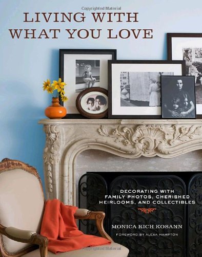 Living with What You Love: Decorating with Family Photos, Cherished Heirlooms, and Collectibles Film, Art & Culture