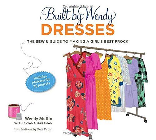 Built by Wendy Dresses: The Sew U Guide to Making a Girl's Best Frock Hobbies & Crafts