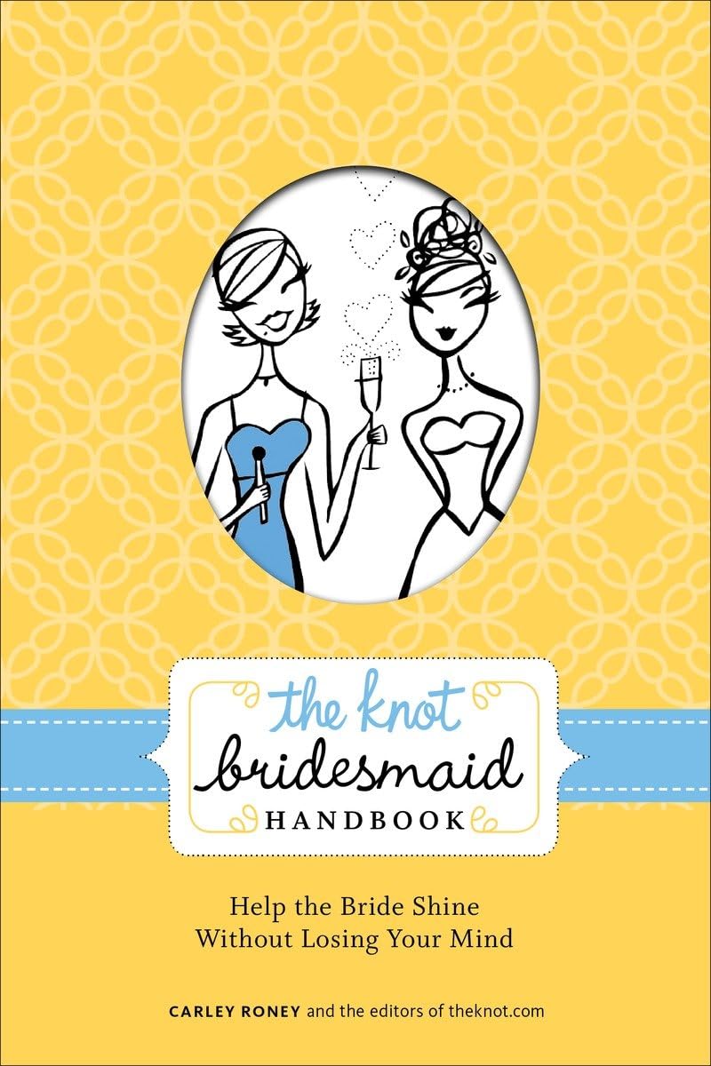 The Knot Bridesmaid Handbook: Help the Bride Shine Without Losing Your Mind Business, Finance & Career