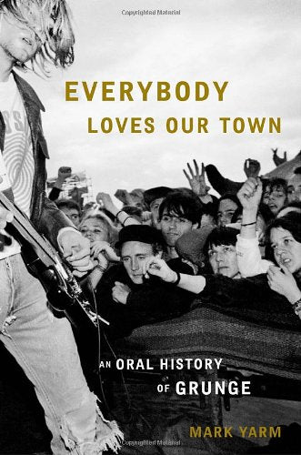 Everybody Loves Our Town: An Oral History of Grunge Arts & Music