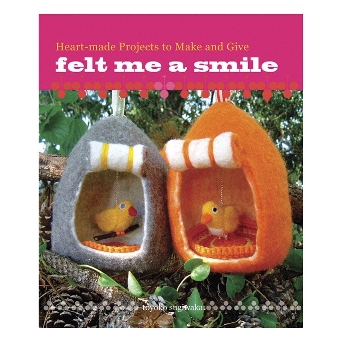 Felt Me a Smile: Heart-made Projects to Make and Give Hobbies & Crafts