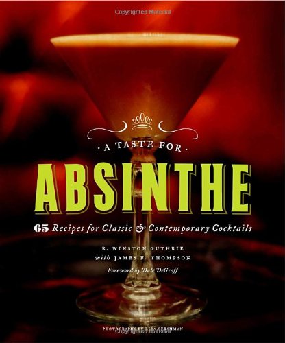 A Taste for Absinthe: 65 Recipes for Classic & Contemporary Cocktails Cooking & Enjoying