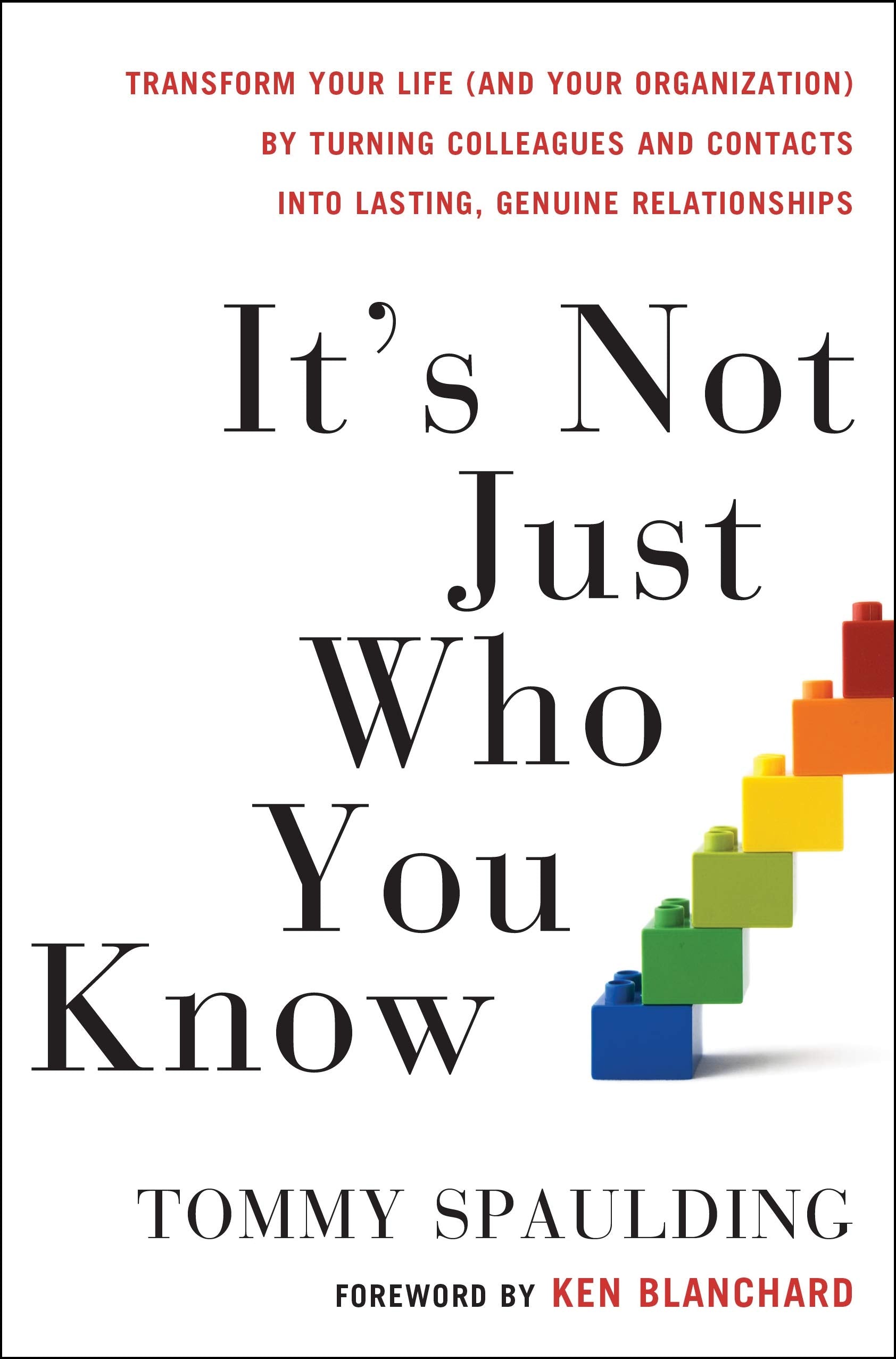 It's Not Just Who You Know: Transform Your Life (and Your Organization) by Turning Colleagues and Contacts Into Lasting, Genuine Relationships Business, Finance & Career
