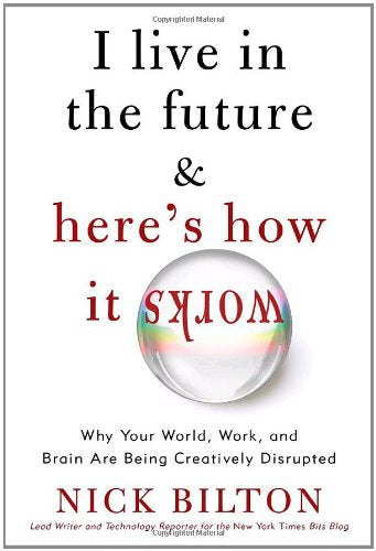 I Live in the Future & Here's How It Works: Why Your World, Work, and Brain Are Being Creatively Disrupted Media & Communication