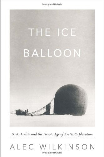 The Ice Balloon: S. A. Andree and the Heroic Age of Arctic Exploration book